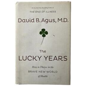 The Lucky Years: How to Thrive in the Brave New World of Health by David B Agus